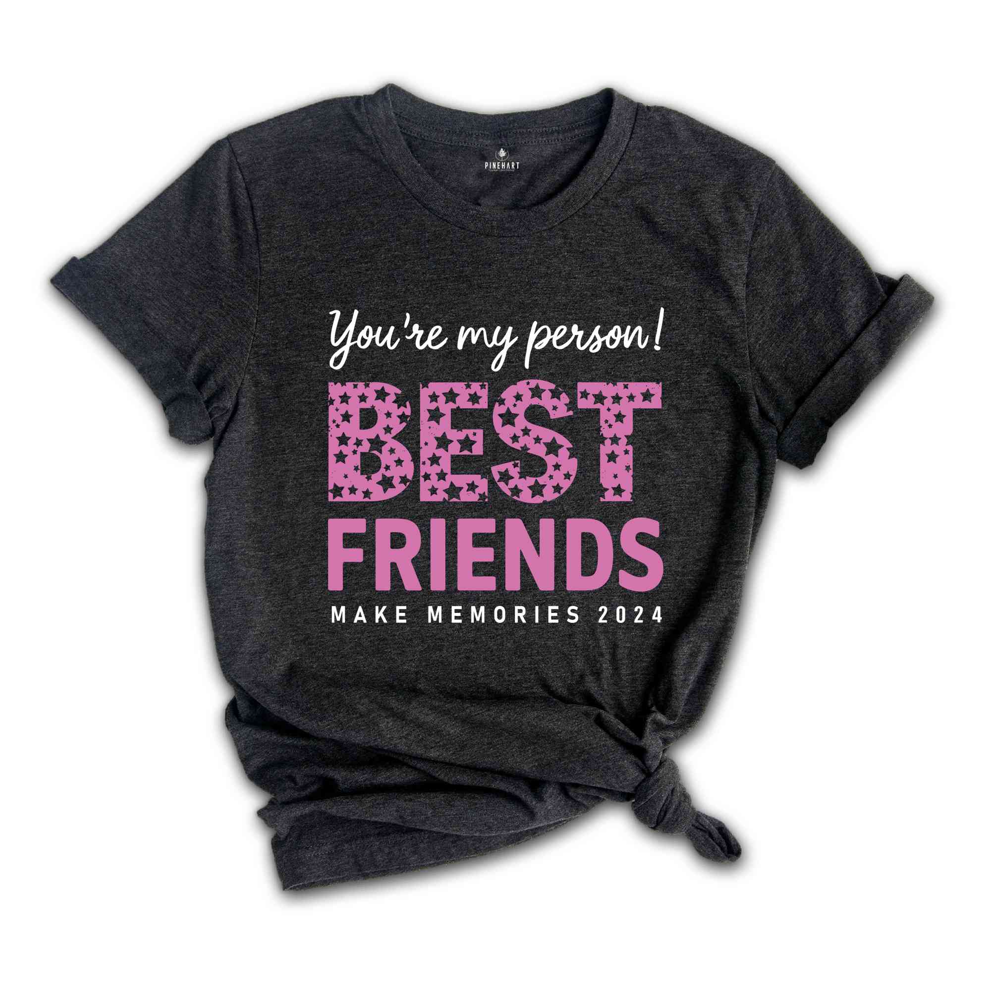 You Are My Person Best Friends 2024 Shirt, Make Memories Shirt, Trendy Besties Shirt, Cute Girls Gift, Best Friends Shirt