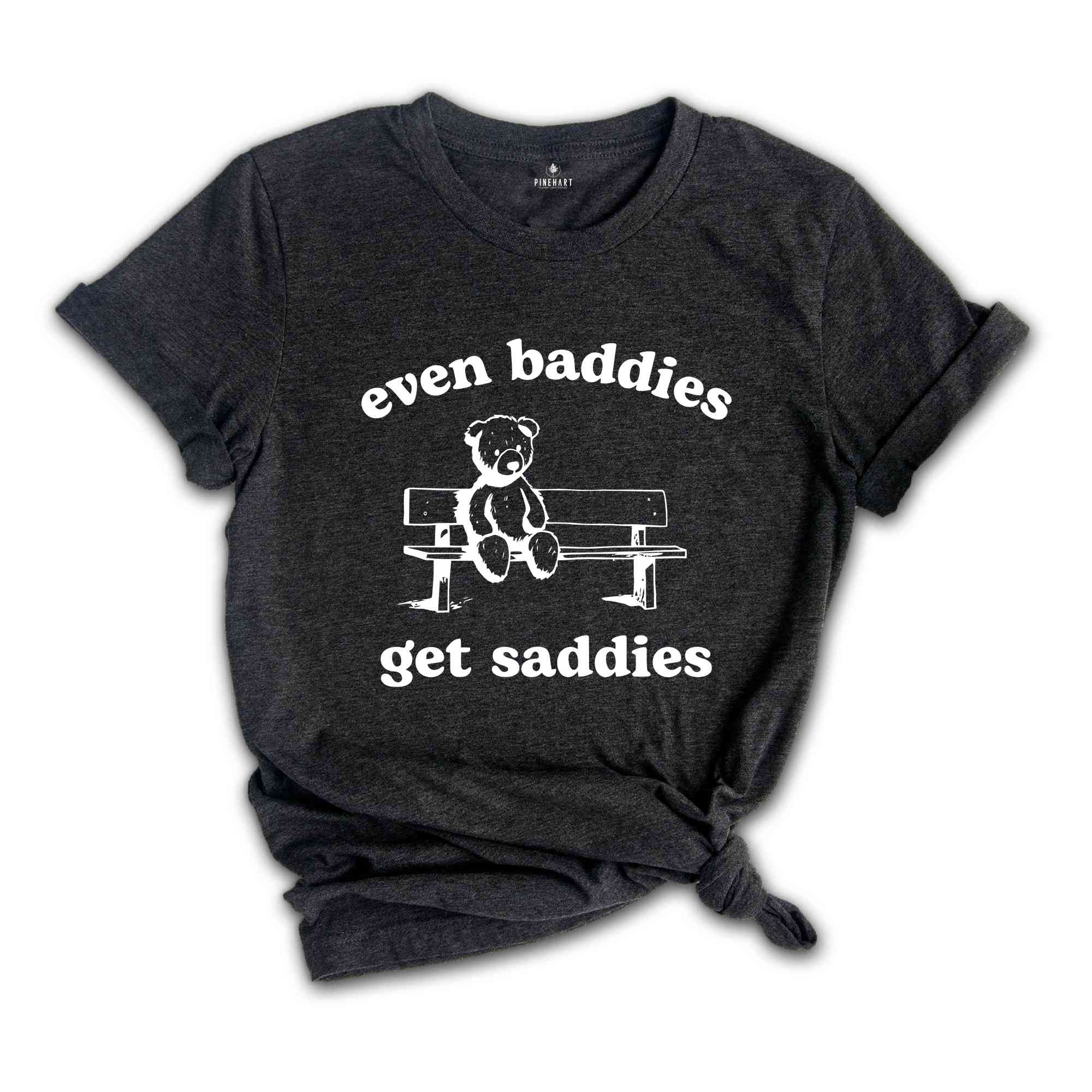 Even Baddies Get Saddies Shirt, Funny Teddy Bear Shirt, Cute Teddy Bear Shirt, Mental Health Shirt, Anxiety Shirt, Depression Shirt