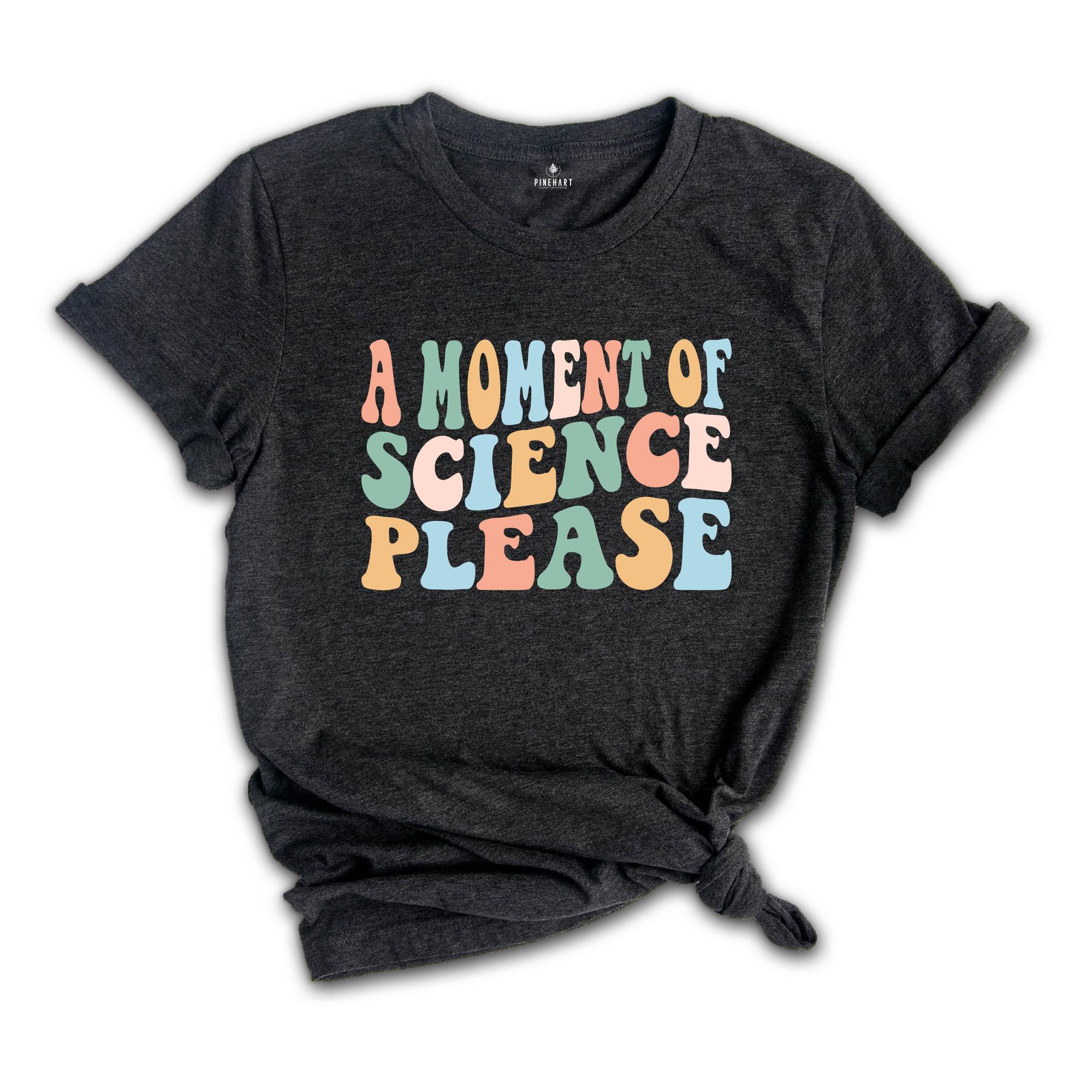 A Moment Of Science Please Shirt, Science Teacher T-Shirt, Science Tee, Stem Student Shirt, Science Teacher Gift