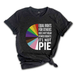 Equal rights for others does not mean fewer rights for you shirt, it not pie shirt, LGBT Rainbow, Transgender Rainbow, Pride Shirt