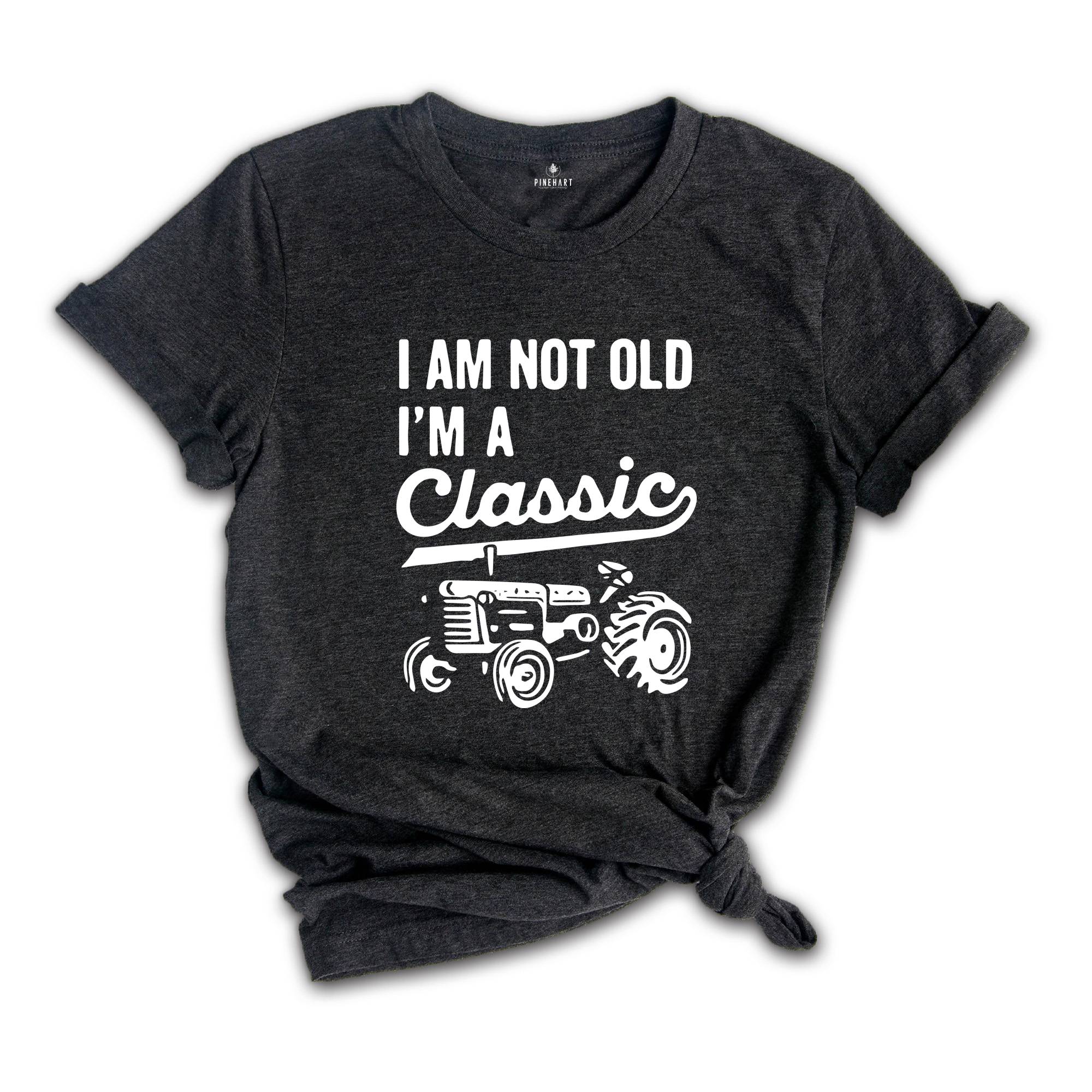 I'm Not Old I'm A Classic Shirt, Tractor Shirt, Father Birthday Shirt, Father's Day Gift, Old Farmer Shirt, Retired Farmer Shirt