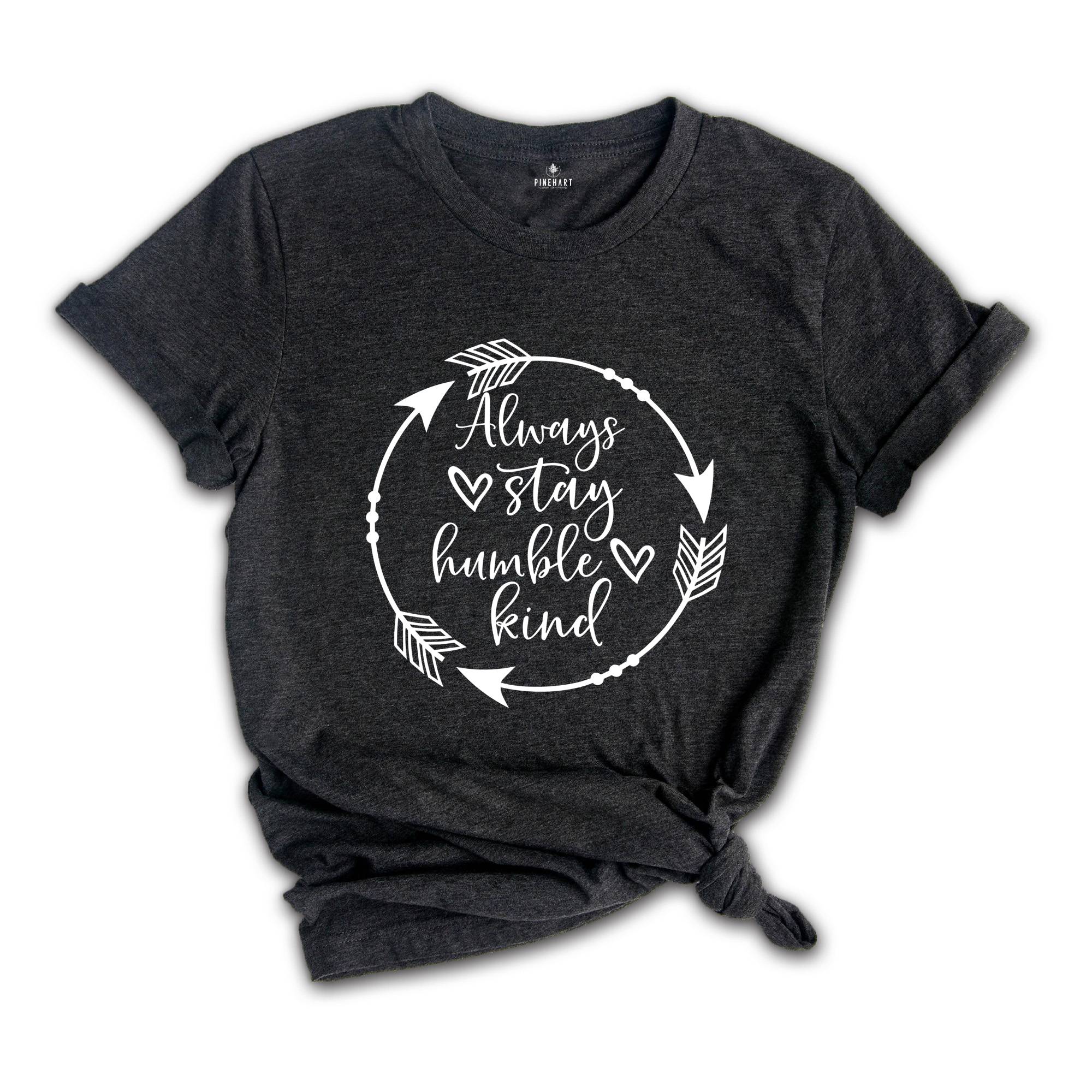 Always Stay Humble and Kind Shirt, Kindness Shirt, Humility Shirt, Inspirational T-Shirt, Be Kind Shirt, Motivational Tee