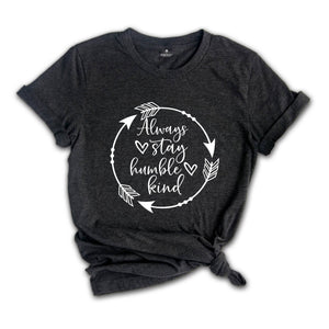 Always Stay Humble and Kind Shirt, Kindness Shirt, Humility Shirt, Inspirational T-Shirt, Be Kind Shirt, Motivational Tee