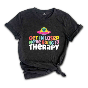 Get In Loser We're Going To Therapy Shirt, Mental Health Shirt, Therapist Shirt, Going To Therapy Is Cool Shirt, Therapy Shirt