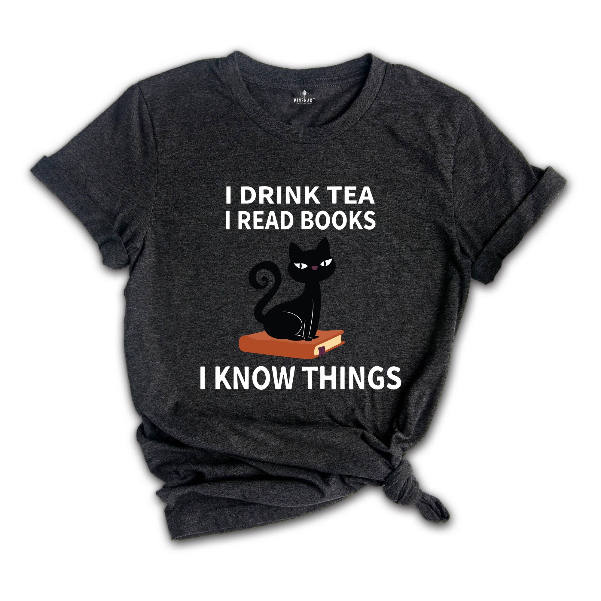 I Drink Tea I Read Books I Know Things T-Shirt, Book Lover Shirt, Tea Lover T-Shirt, Reading Lovers Tee, Book Lover Gifts