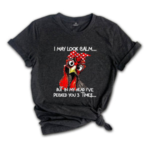 I May Look Clam But In My Head I Pecked You 3 Times Shirt, Funny Chicken Shirt, Rooster Humor Shirt, Sarcastic Shirt