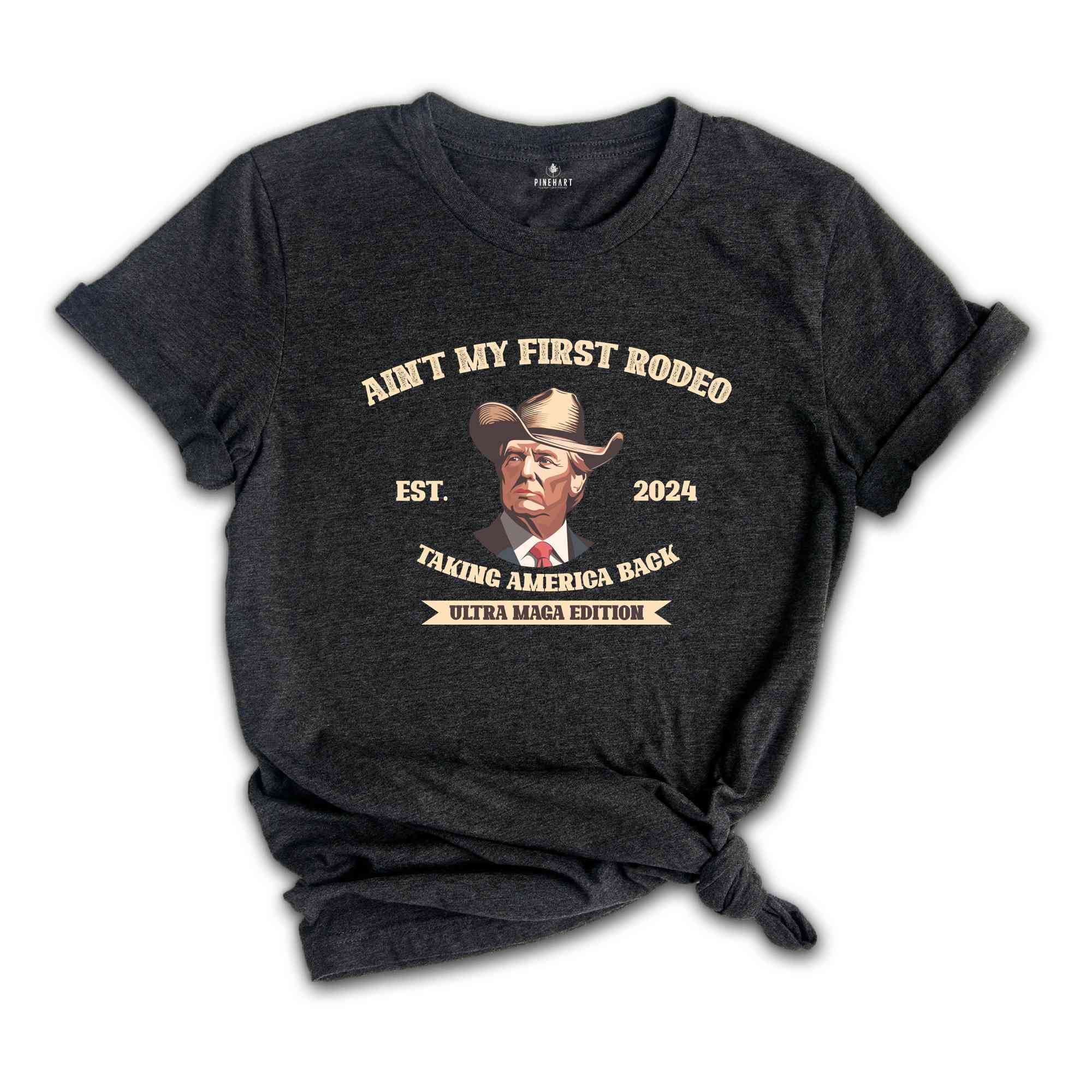 Ain't My First Rodeo Trump Shirt, Taking America Back Shirt, Ultra Maga Edition Shirt, Western Donald Trump Shirt, Trump Cowboy Shirt