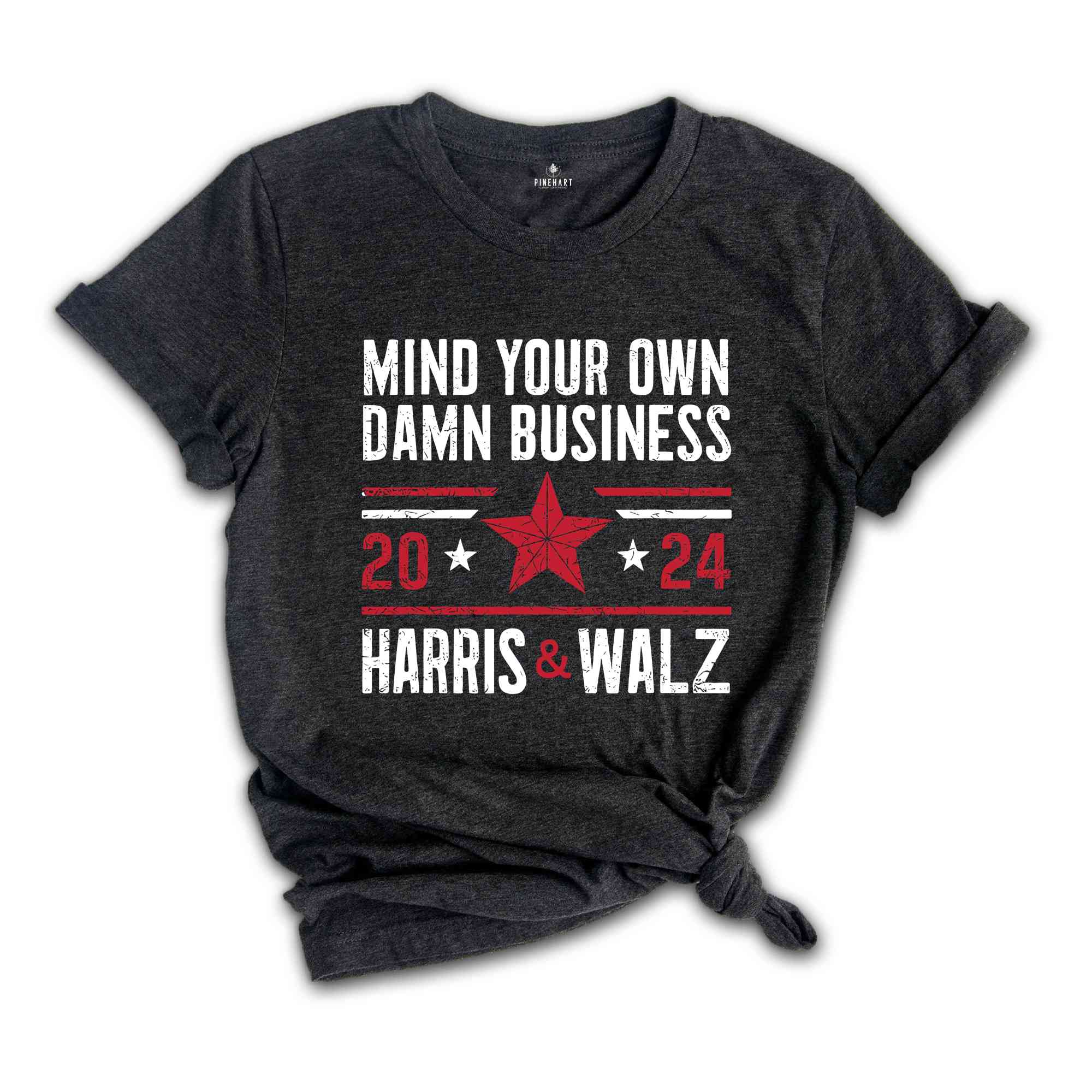 Mind Your Own Damn Business T-Shirt, 2024 Harris Walz T-Shirt, Kamala Harris For President Shirt, Election Tee