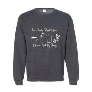 I am Busy Right Now Sweater, I have a lot of Think Sweatshirt, Funny Sweater, Trendy Sweater, Funny Gift Sweater, Coffee Sweater