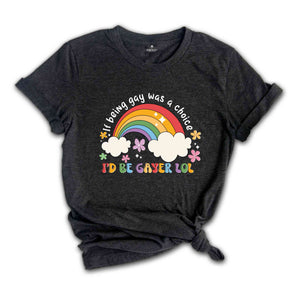 If Being Gay Was A Choice I'd Be Gayer Lol Shirt, Rainbow Gay Shirt, Gay Pride Shirt, Love Is Love, Gift For Gay, Funny Gay Shirt