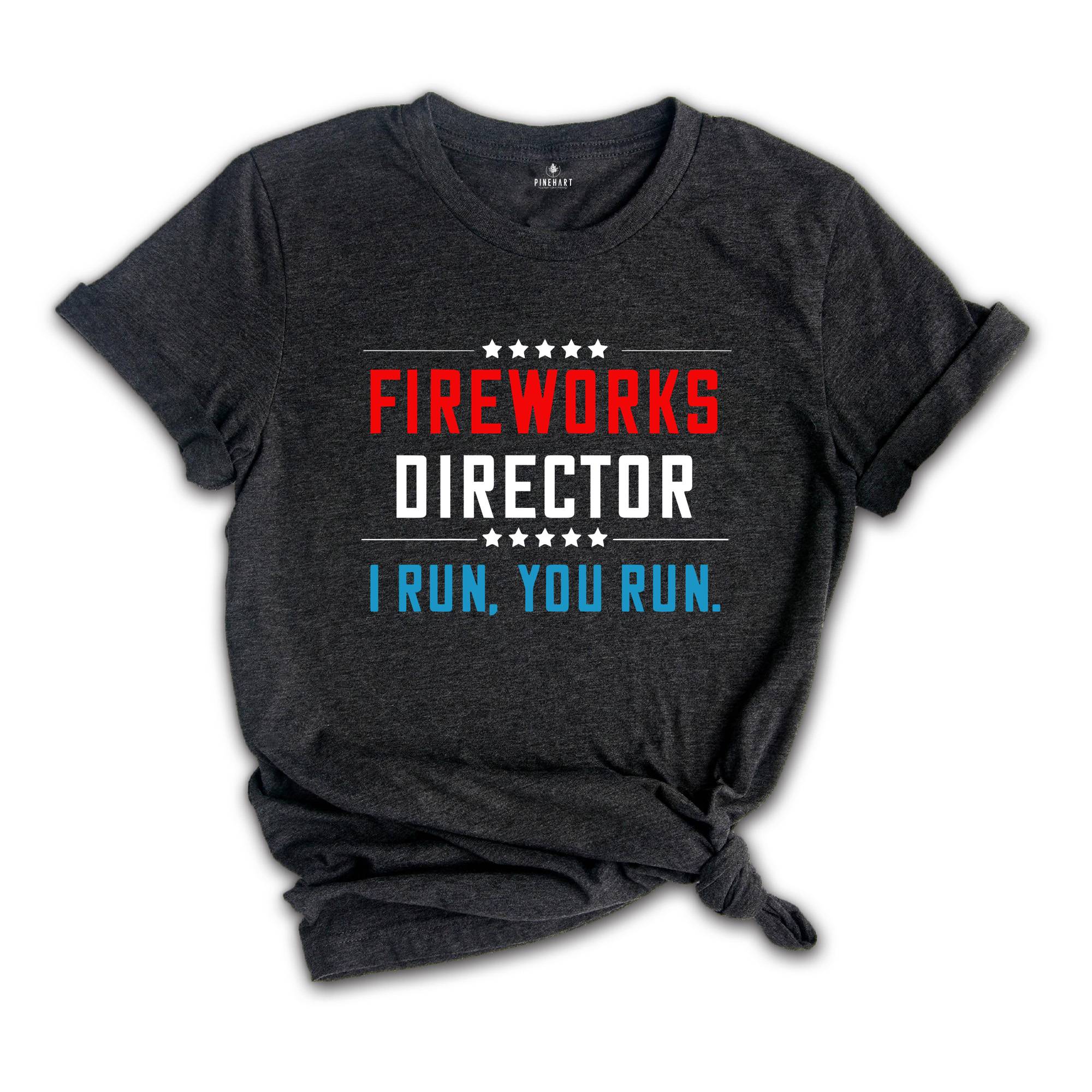 Fireworks Director I Run You Run Shirt, Fireworks Director 4th Of July Funny T-Shirt, 4th Of July Shirt, Independence Day Gift, America Tee