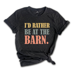 I'd Rather Be At The Barn Shirt, Country Girl Shirt, Gift For Farm Girl, Horse Trainer Shirt, Horse Owner Shirt, Cute Mom Shirt, Farmer Tee