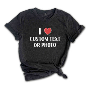 I Love Custom Text or Photo Shirt, Custom I Heart T-Shirt, Personalised I Heart Celebrity Name, Personalized Tee, I Love Text Tee