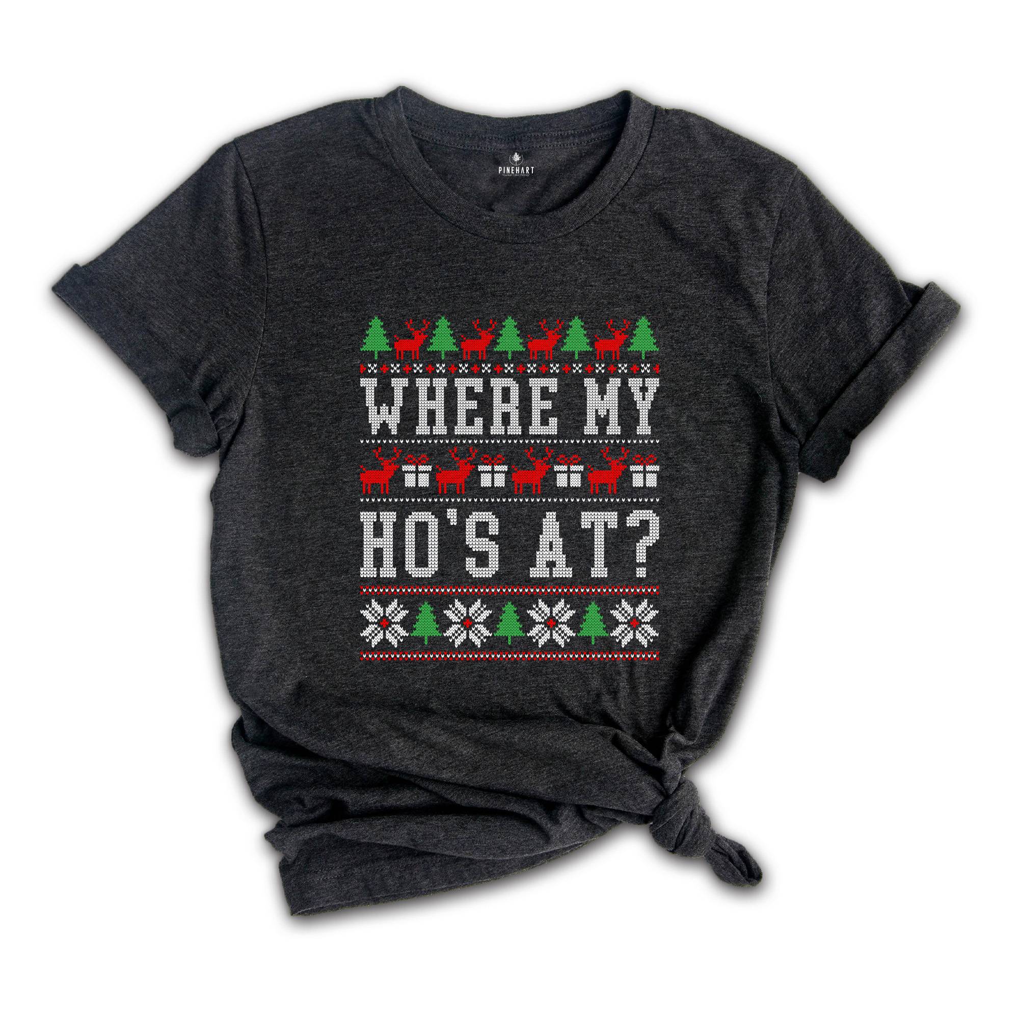 Where My Ho's At Shirt, Ugly Christmas Shirt, Funny Christmas Shirt, Sarcastic Chrismtas Shirt, Christmas Gift Tee, Holiday Season Shirt