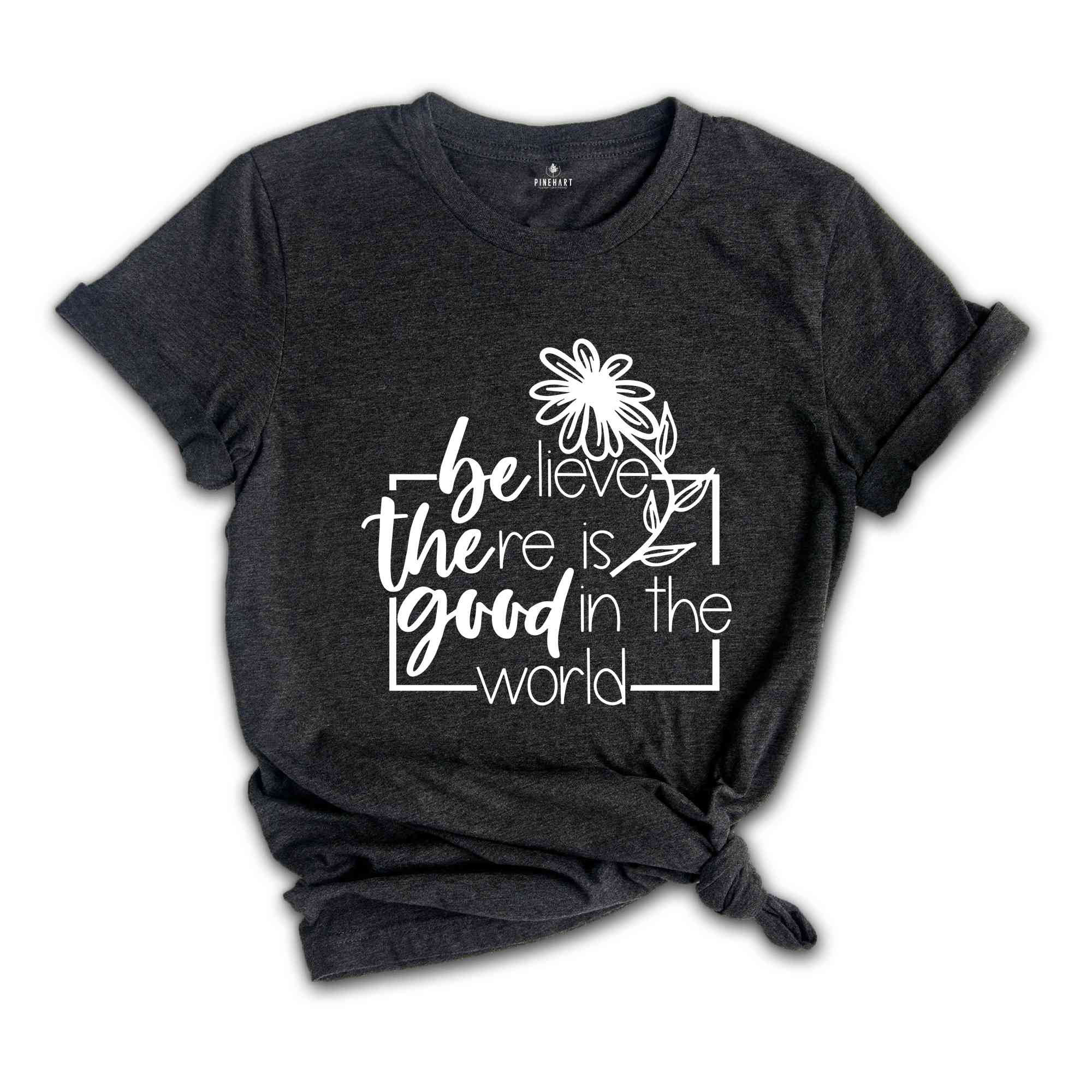 Believe There Is Good In The World T-Shirt, Be The Good Tee, Bible Shirt, Faith Tee, Church Team Shirt, Believer Gift