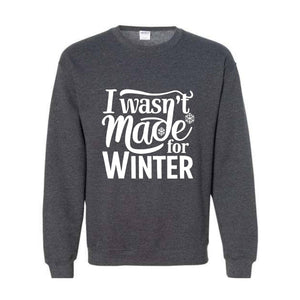 I Wasn't Made For Winter Sweatshirt, Christmas Sweatshirt,  Gift For Her, Sweatshirt For Winter, Always Cold Sweater