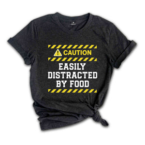 Caution Easily Distracted By Food Shirt, Easily Distracted By Food Tee, Funny Foodies Shirt, Food Lover T-Shirt, Funny Meme Shirt, Food Tee