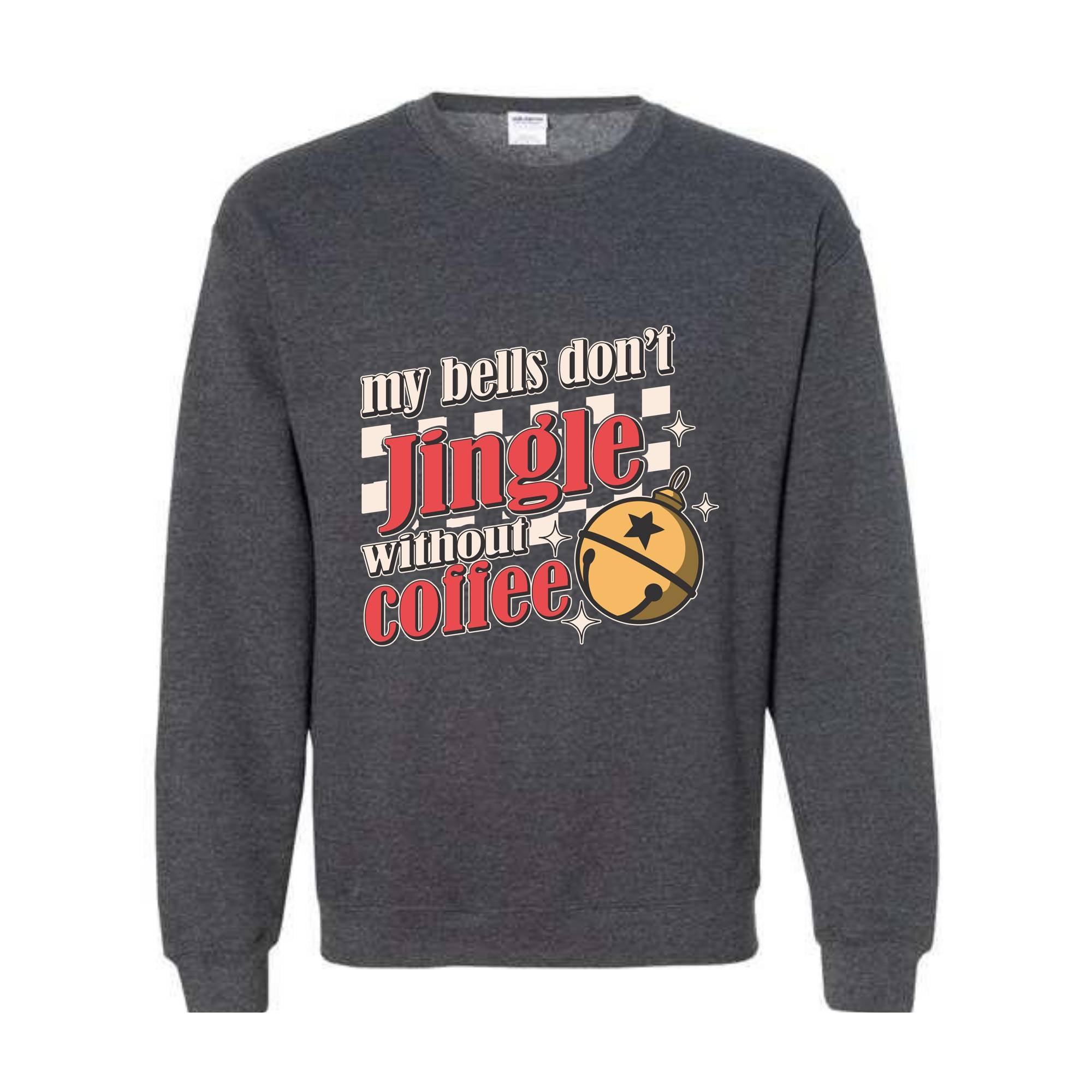 My Bells Don't Jingle Without Coffee Sweatshirt, Christmas Sweatshirt, Christmas Gifts, Christmas Coffee Lover Sweatshirt