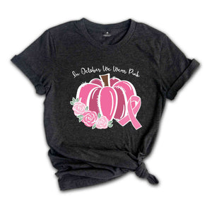 In October We Wear Pink T-Shirt, Breast Cancer Pumpkins, Pink Pumpkins, Breast Cancer Shirt, Cancer Awareness Tee