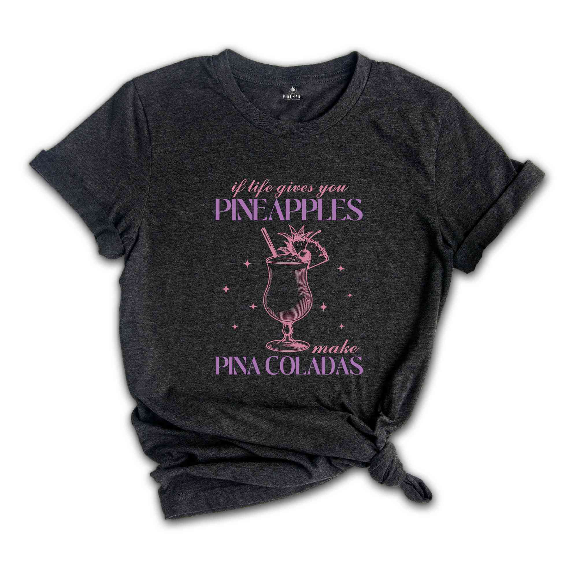 If Life Gives You Pineapples Make Pina Coladas Shirt, Summer Shirt, Beach Vacation Shirt, Summer Vibes Tee, Pina Colada Lover Shirt