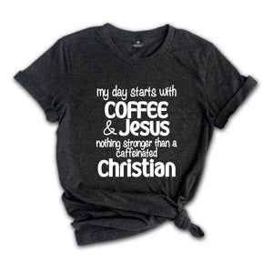 My Day Starts With Coffee & Jesus Shirt, Caffeinated Christian Shirt, Coffee Lover Shirt, Caffeine Addict Shirt, Christian Tee