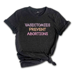 Vasectomies Prevent Abortions Shirt, Feminist Shirt, Reproductive Rights Shirt, Empowerment Shirt, Equal Rights Shirt, Abortions Shirt