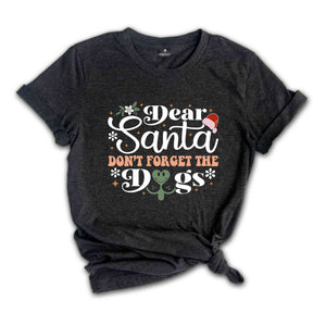 Dear Santa Dont Forget The Dogs Shirt, Christmas Dog Tee, Gift For Dog Lover, Dog Mom Shirt, Dog Mom Gift, Christmas Animal Shirt