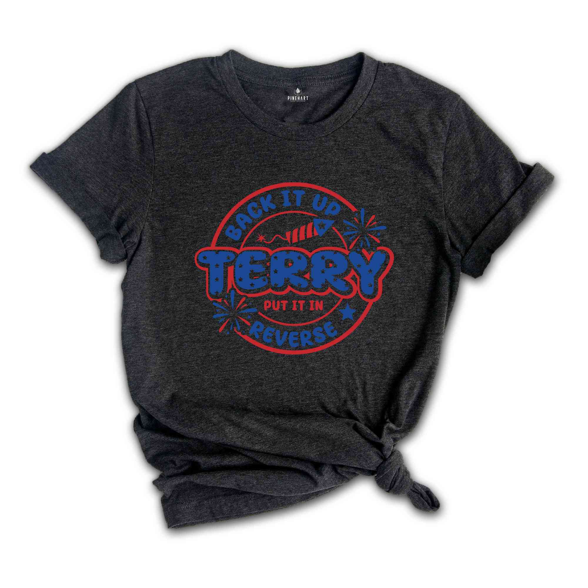 Back It Up Terry Put It In Reverse T-Shirt, Funny July 4th Shirt, 4th of July Gifts, 4th of July Patriotic Shirt