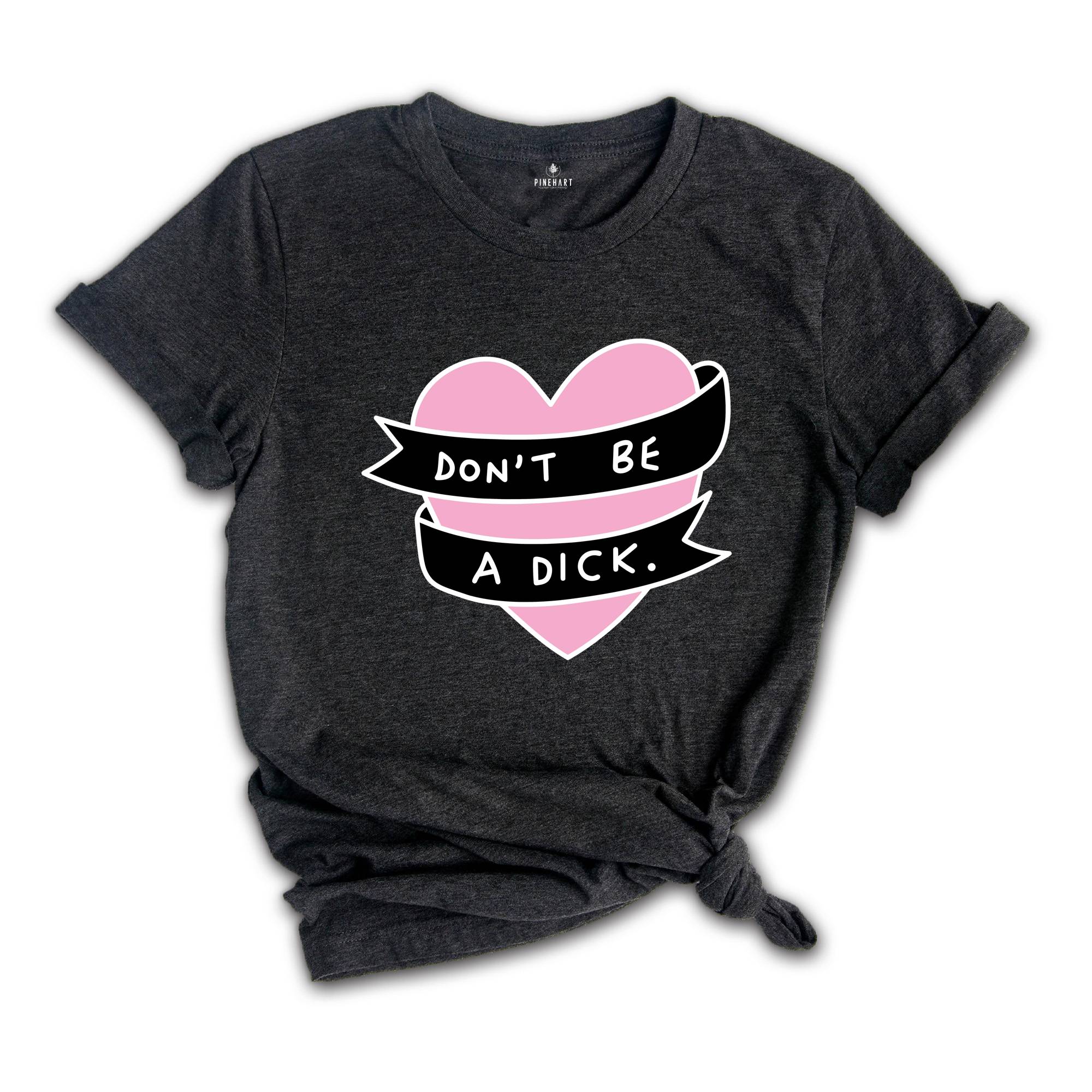 Don't Be A Dick Shirt, Sarcastic Heart Shirt, Funny Heart Shirt, Funny Don't Be A Dick Shirt, Sarcastic Tee, Funny Saying Shirt