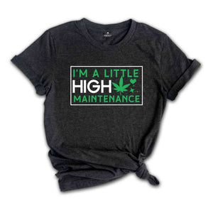 I'm A Little High Maintenance Shirt, Funny Cannabis Shirt, Funny Pothead Shirt, Marijuana Shirt, You Ain't Never Had A Friend Like Me Shirt