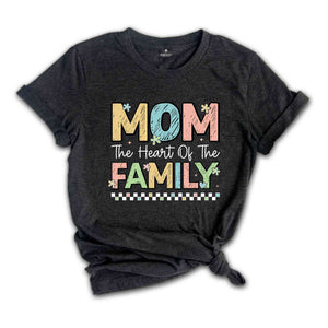 Mom The Heart Of The Family Shirt, Mothers Day Shirt, Funny Mothers Day Shirt, Mom Gift Shirt, Mother's Day Gift