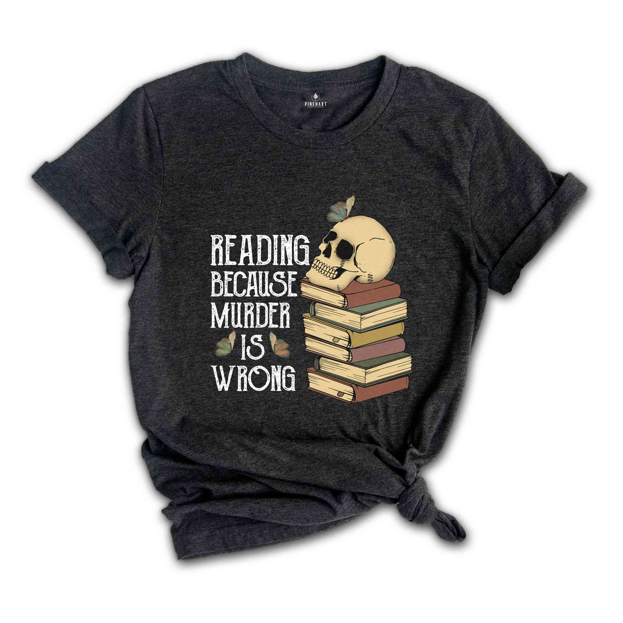 Reading Because Murder is Wrong Shirt, Funny Book Lover Shirt, Book Lover Skull Shirt, Bibliophile Shirt, Bookworm Shirt, Librarian Shirt