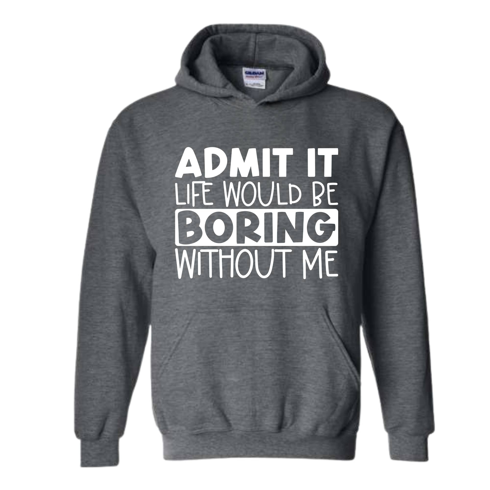 Admit It Life Would Be Boring Without Me Sweatshirt, Funny Hoodie, Love Self Sweatshirt, Funny Quote