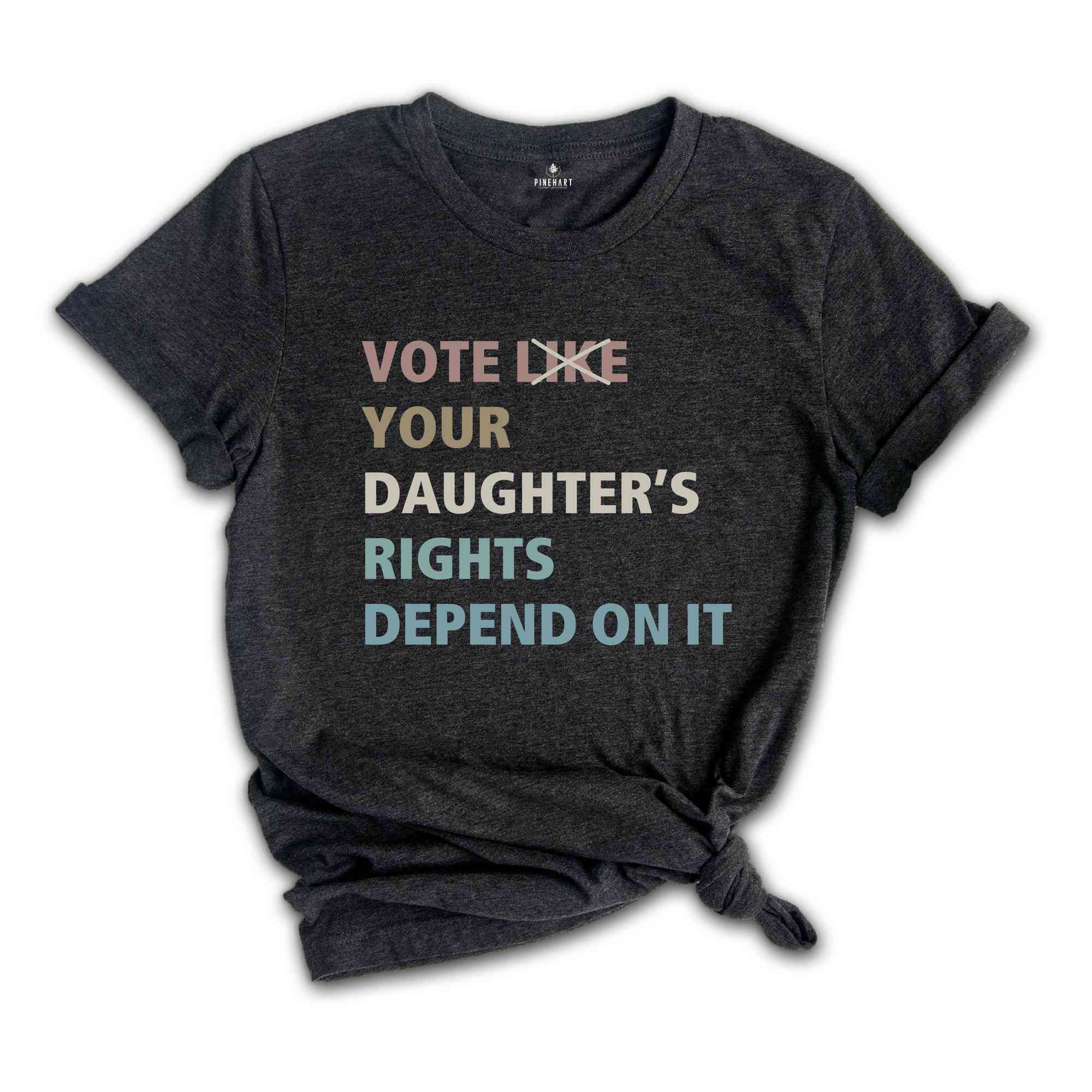 Vote Like Your Daughter's Rights Depend On It Shirt, Political Shirt, Election Voting 2024, Reproductive Rights, Feminist Shirt