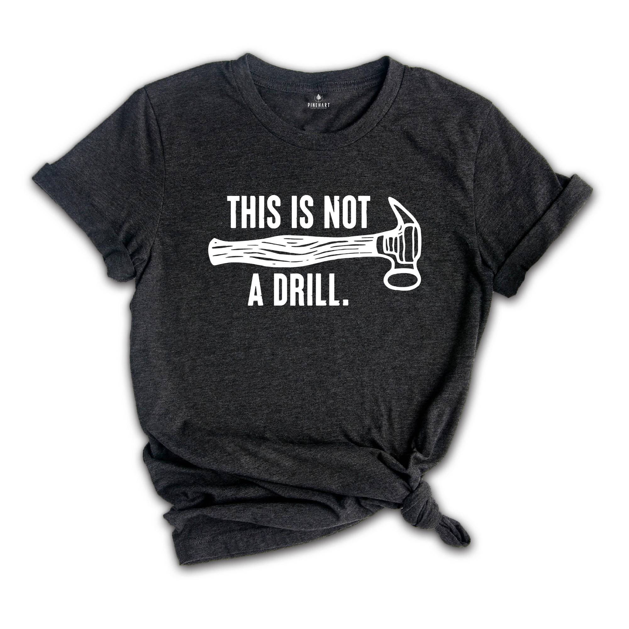 This Is Not A Drill Shirt, Carpenter Handyman Shirt, Humor Dad T-Shirt, Shirt For Dad, Dad Joke Shirt, Shirt For Husband