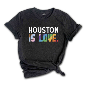 Houston Is Love Shirt, LGBTQ Shirt, Pride Month Shirt, Equal Rights Shirt, Love Is Love Shirt, Pride Shirt, Gay Shirt