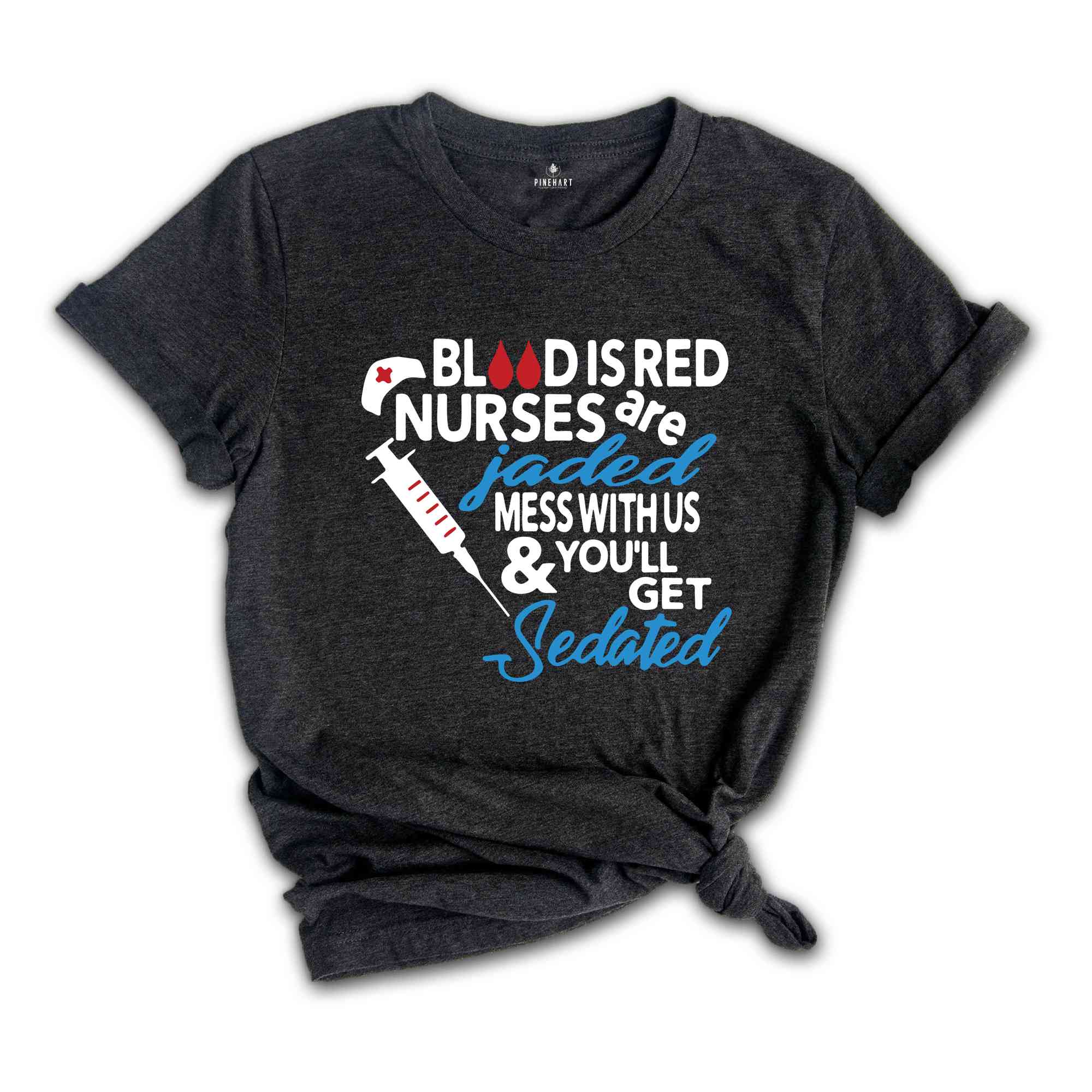 Blood Is Red Nurses Are Jaded T-Shirt, Mess With Us And You Will Get Sedated Shirt, Funny Nurse Shirt, Nurse Week Shirt