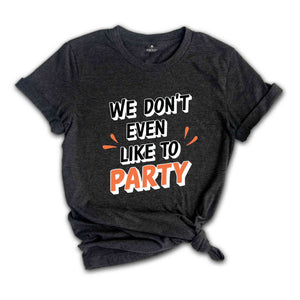 We Don't Even Like To Party T-Shirt, Rave Party Shirt, Music Festival T-Shirt, Coachella 2024, Funny Party Shirt