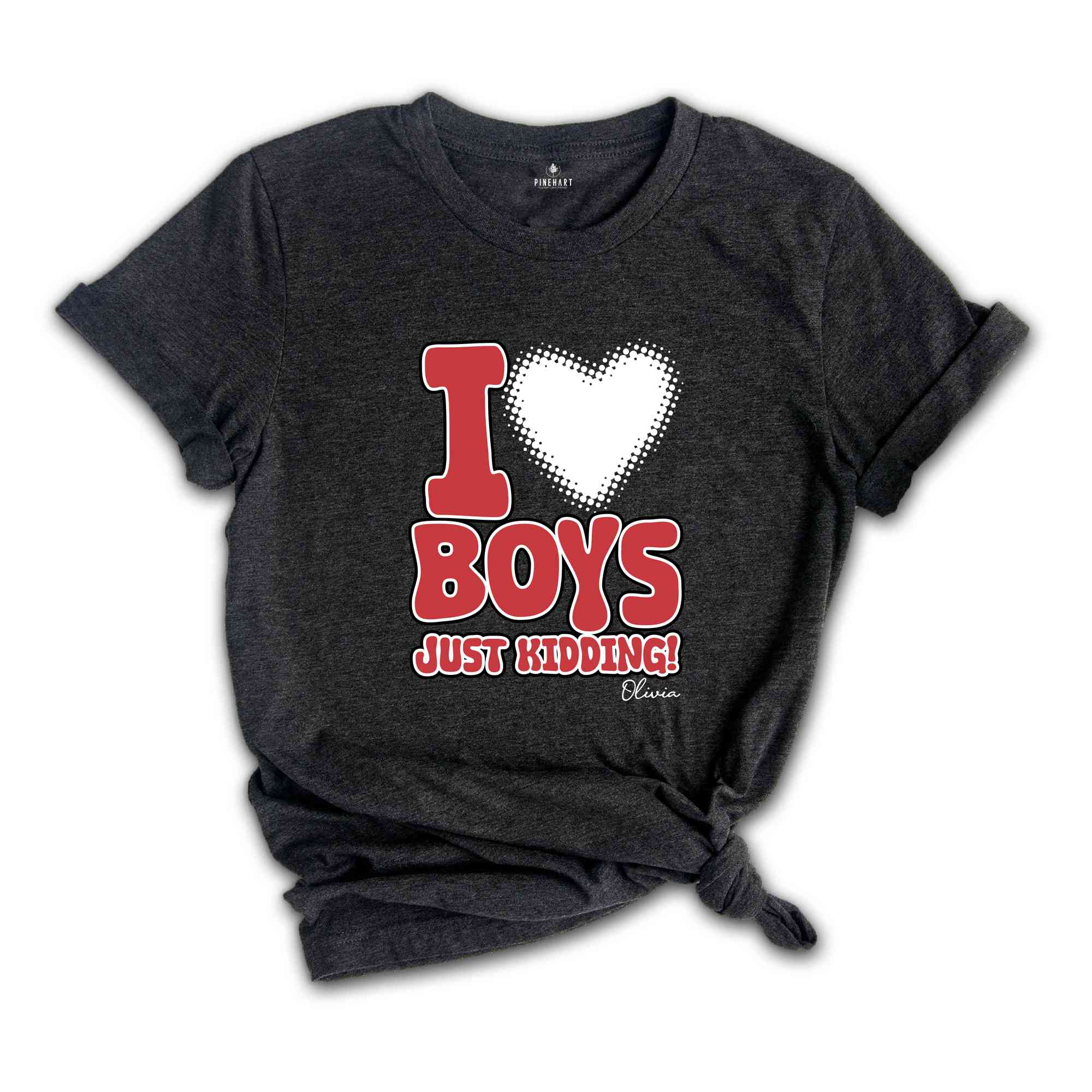 I Love Boys Just Kidding Shirt, Funny Women Shirt, Funny Custom Shirt, Personalized Women Shirt, Custom Women Shirt