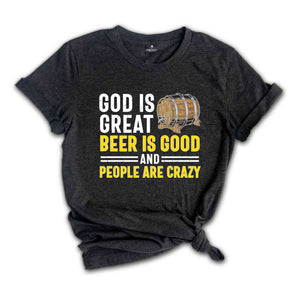 Good is Great Beer is Good and People are Crazy Shirt, Sarcastic Beer Shirt, Beer Lover Shirt, Drunkard Shirt