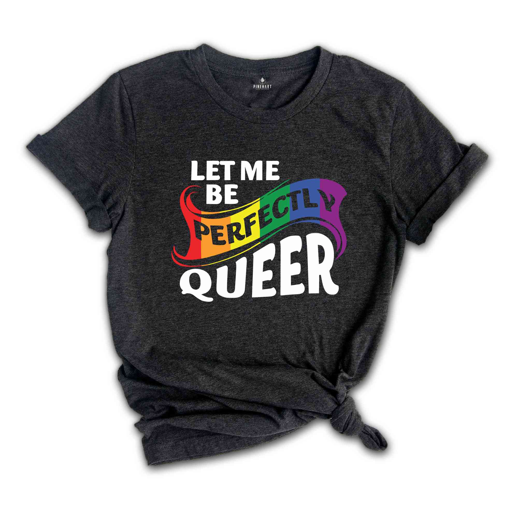 Let Me Be Perfectly Queer Shirt, Queer T-Shirt, Pride Shirt, Gay Shirt, Gay Pride Shirt, Rainbow Shirt, Lgbt T-Shirt, Lgbt Gift