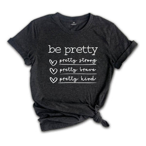 Be Pretty Shirt, Pretty Strong Pretty Brave Pretty Kind T-Shirt, Be Kind Tee, Kindness Shirt, Be Brave Tee