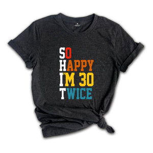 So Happy I'm 30 Twice Shirt, Birthday Party Shirt, Funny Birthday Shirt, Funny Birthday Gift, Birthday Trip Shirt, Birthday Gift