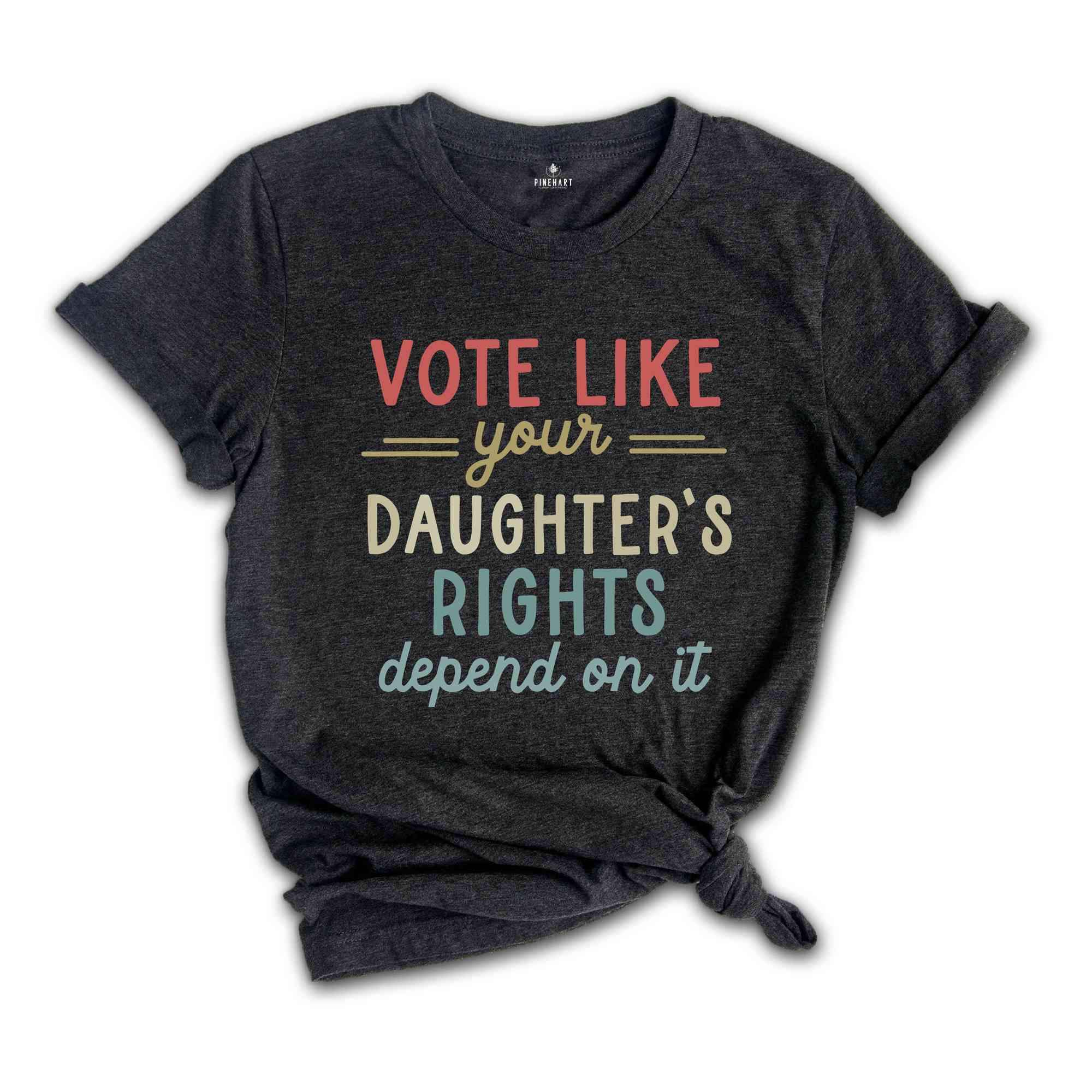 Vote Like Your Daughter’s Rights Depend On It T-Shirt, Feminist Shirt, Womens Rights Equality Tee, Usa Elections Gifts