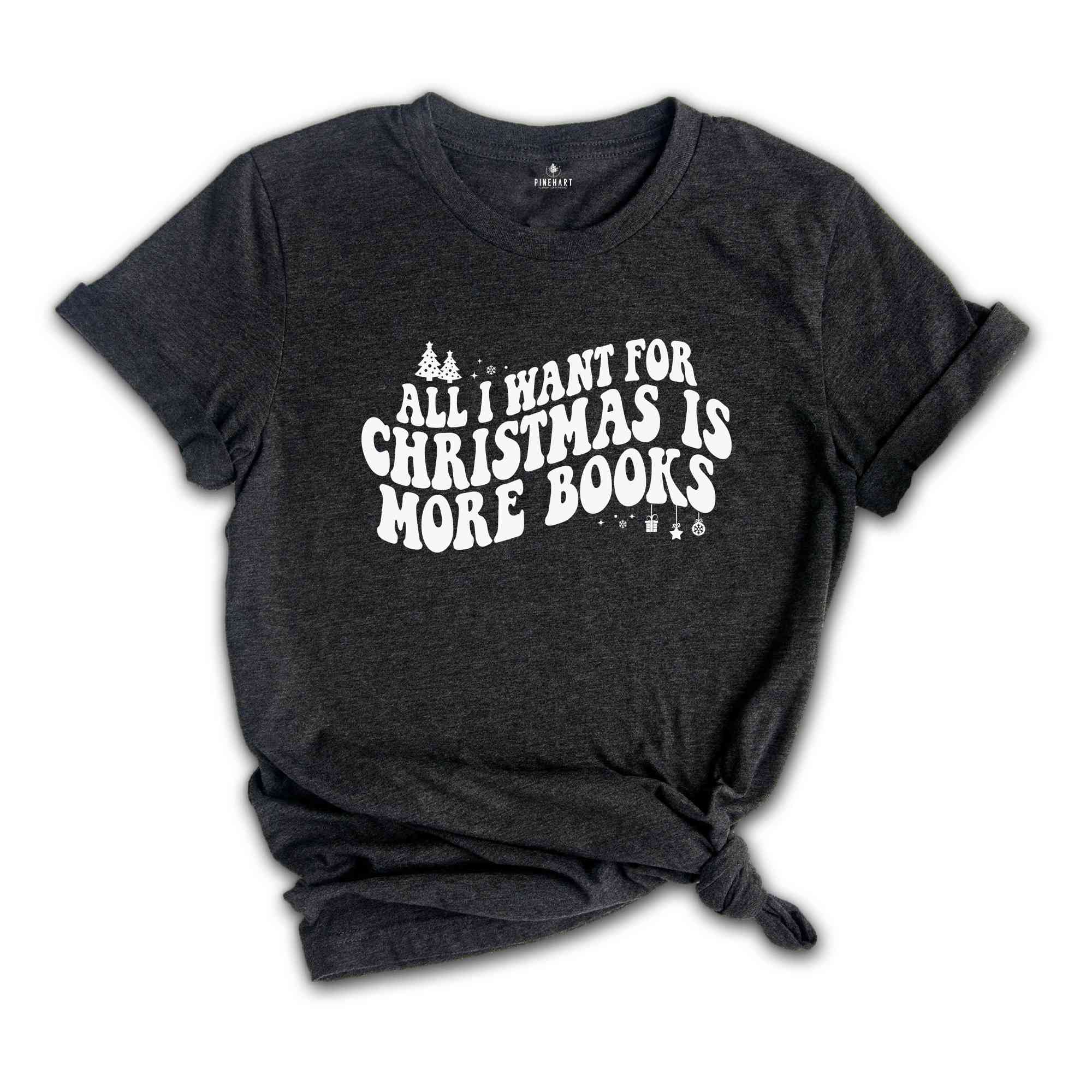 All I Want For Christmas Is More Books Shirt, Bookish Christmas Shirt, Book Lover Shirt, Librarian Shirt, Cute Christmas Gift