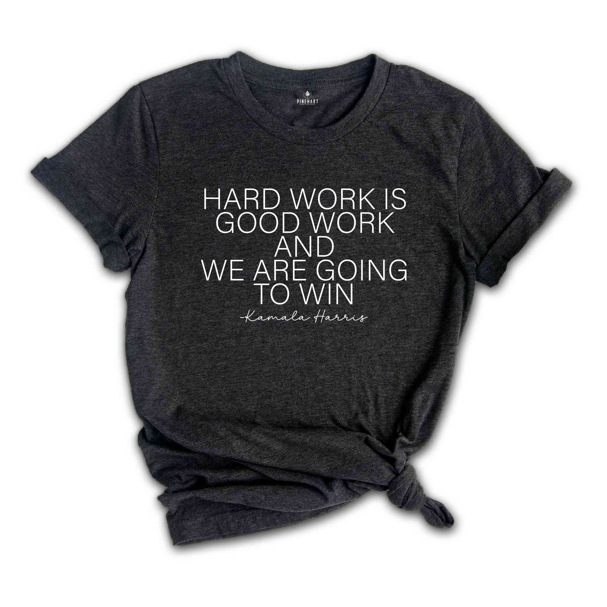 Hard Work Is Good Work And We Are Going To Win Shirt, Kamala Harris Shirt, Madam President Shirt, 2024 Election Shirt, Vote Shirt, USA Shirt