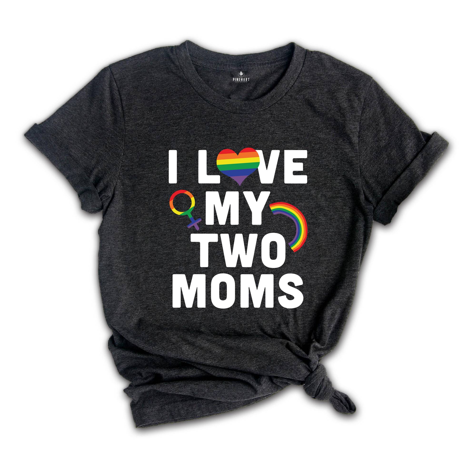 I Love My Two Moms Shirt, LGBT Pride Shirt, Pride Parade Tee, Human Rights Shirt, Equality Shirt, Two Moms Tee, LGBT Family Shirt