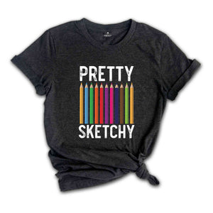 Pretty Sketchy T-Shirt, Artist Gift, Artistic T-shirt, Art Teacher Gift, Painting Shirt, Art Lovers Gifts