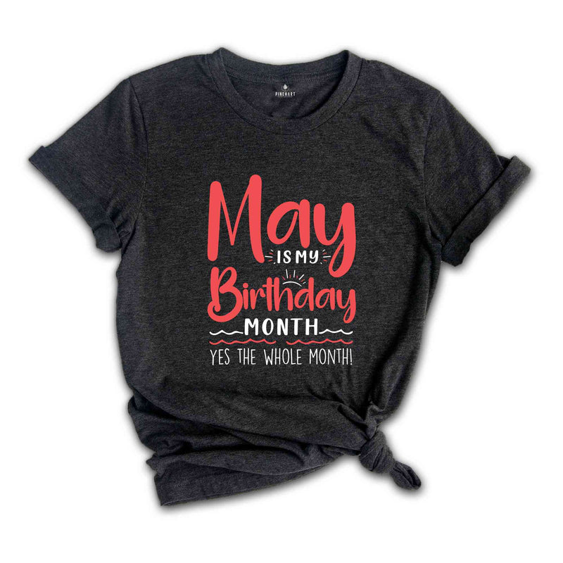 May Is My Birthday Yes The Whole Month Shirt, May Birthday Shirt, Birthday Shirt, Birthday Gift, Funny Birthday Shirt