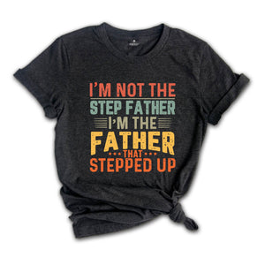 I'm Not The Step Dad I'm The Dad That Stepped Up T-shirt, Step Dad Gift, Step Dad Shirt, Husband Shirt, Best Dad Shirt, Father's Day Gift